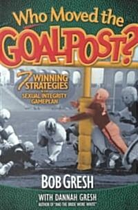 Who Moved the Goalpost?: 7 Winning Strategies in the Sexual Integrity Game Plan (Paperback)