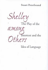 Shelley Among Others: The Play of Intertext and the Idea of Language (Hardcover)