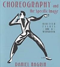 Choreography and the Specific Image: Nineteen Essays and a Workbook (Paperback)