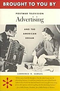 Brought to You by: Postwar Television Advertising and the American Dream (Paperback)