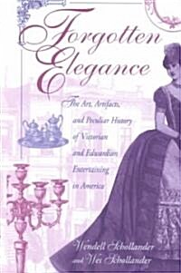 Forgotten Elegance: The Art, Artifacts, and Peculiar History of Victorian and Edwardian Entertaining in America (Hardcover)