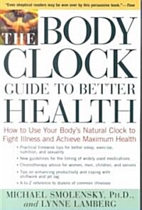 The Body Clock Guide to Better Health: How to Use Your Bodys Natural Clock to Fight Illness and Achieve Maximum Health (Paperback)