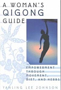 A Womans Qigong Guide: Empowerment Through Movement, Diet, and Herbs (Paperback)
