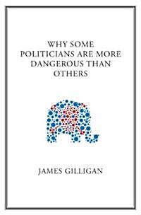 Why Some Politicians Are More Dangerous Than Others (Hardcover)