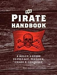 The Pirate Handbook: A Rogues Guide to Pillage, Plunder, Chaos & Conquest (Hardcover)