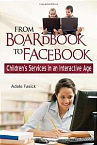 From Boardbook to Facebook: Childrens Services in an Interactive Age (Paperback)