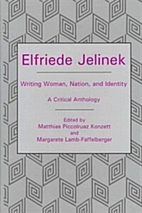 Elfriede Jelinek: Writing Woman, Nation, and Identity: A Critical Anthology (Hardcover)