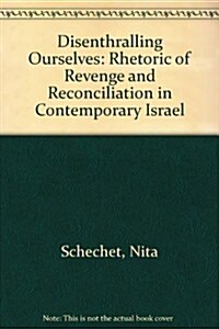 Disenthralling Ourselves: Rhetoric of Revenge and Reconciliation in Contemporary Israel (Hardcover)