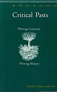 Critical Pasts: Writing Criticism, Writing History (Paperback)
