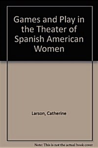 Games and Play in the Theater of Spanish American Women (Hardcover)