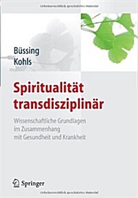 Spiritualit? Transdisziplin?: Wissenschaftliche Grundlagen Im Zusammenhang Mit Gesundheit Und Krankheit (Paperback)