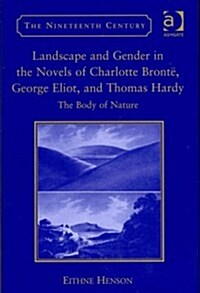 Landscape and Gender in the Novels of Charlotte Bronte, George Eliot, and Thomas Hardy : The Body of Nature (Hardcover)