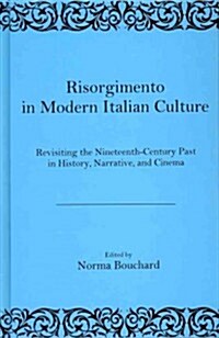 Risorgimento in Modern Italian Culture: Revisiting the Nineteenth Century Past in History, Narrative, and Cinema (Hardcover)