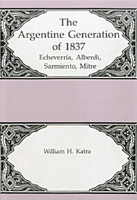 The Argentine Generation of Echeverria, Alberdi Sarmeinto, Mitre (Hardcover)