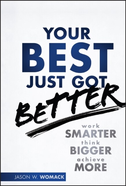 Your Best Just Got Better: Work Smarter, Think Bigger, Achieve More (Hardcover)