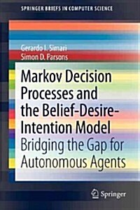 Markov Decision Processes and the Belief-Desire-Intention Model: Bridging the Gap for Autonomous Agents (Paperback, 2011)