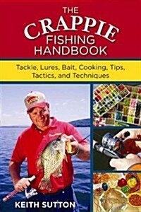 The Crappie Fishing Handbook: Tackles, Lures, Bait, Cooking, Tips, Tactics, and Techniques (Paperback)