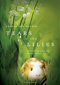 Tears in the Lilies: An Inspirational Journey Through Pet Loss (Paperback)