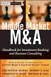 Middle Market M & A: Handbook for Investment Banking and Business Consulting (Hardcover)