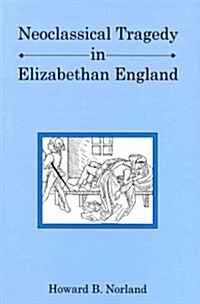Neoclassical Tragedy in Elizabethan England (Hardcover)