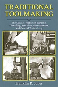 Traditional Toolmaking: The Classic Treatise on Lapping, Threading, Precision Measurements, and General Toolmaking (Paperback)