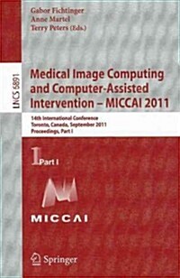 Medical Image Computing and Computer-Assisted Intervention - Miccai 2011: 14th International Conference, Toronto, Canada, September 18-22, 2011, Proce (Paperback, 2011)