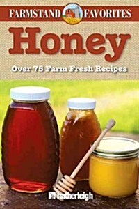 Honey: Farmstand Favorites: Over 75 Farm-Fresh Recipes (Paperback)