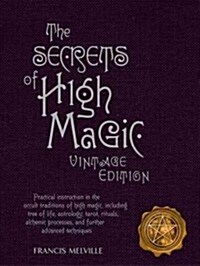 The Secrets of High Magic: Practical Instruction in the Occult Traditions of High Magic, Including Tree of Life, Astrology, Tarot, Rituals, Alche (Hardcover, Vintage)