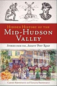 Hidden History of the Mid-Hudson Valley: Stories from the Albany Post Road (Paperback)