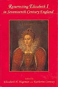 Resurrecting Elizabeth I in Seventeenth-Century England (Hardcover)
