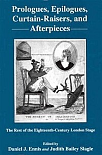 Prologues, Epilogues, Curtain-Raisers, and Afterpieces: The Rest of the Eighteenth-Century London Stage (Hardcover)