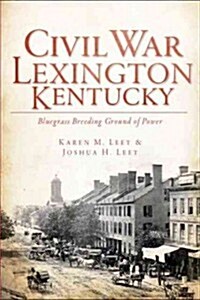 Civil War Lexington, Kentucky:: Bluegrass Breeding Ground of Power (Paperback)