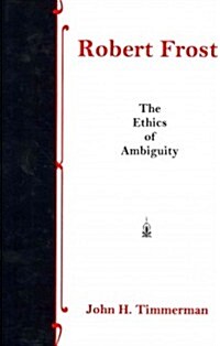 Robert Frost: The Ethics of Ambiguity (Hardcover)