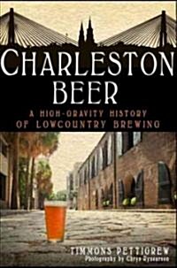 Charleston Beer: A High-Gravity History of Lowcountry Brewing (Paperback)