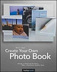 Create Your Own Photo Book: Design a Stunning Portfolio, Make a Bookstore-Quality Book (Paperback)