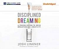 Disciplined Dreaming: A Proven System to Drive Breakthrough Creativity (MP3 CD)