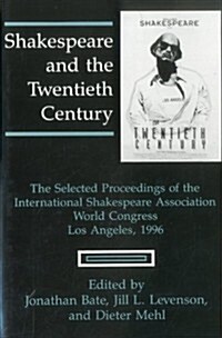 Shakespeare and the Twentieth Century: The Selected Proceedings of the International Shakespeare Association World Congress, Los Angeles, 1996 (Hardcover)