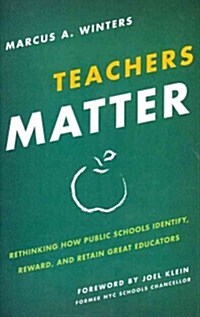 Teachers Matter: Rethinking How Public Schools Identify, Reward, and Retain Great Educators (Hardcover)