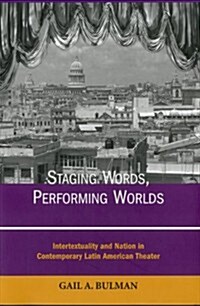 Staging Words, Performing Worlds: Intertextuality and Nation in Contemporary Latin American Theater (Hardcover)