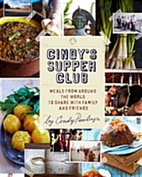 Cindys Supper Club: Meals from Around the World to Share with Family and Friends (Hardcover)