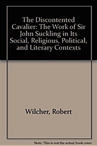 The Discontented Cavalier: The Work of Sir John Suckling in Its Social, Religious, Political, and Literary Contexts (Hardcover)