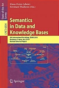 Semantics in Data and Knowledge Bases: 4th International Workshop, Sdkb 2010, Bordeaux, France, July 5, 2010, Revised Selected Papers (Paperback, 2011)