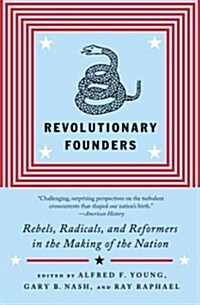 Revolutionary Founders: Rebels, Radicals, and Reformers in the Making of the Nation (Paperback)