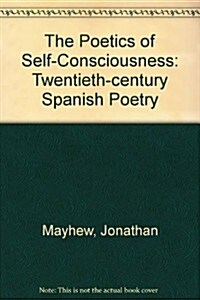 The Poetics of Self-Consciousness: Twentieth-Century Spanish Poetry (Hardcover)
