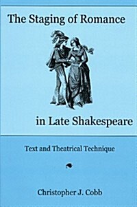 The Staging of Romance in Late Shakespeare: Text and Theatrical Technique (Hardcover)