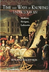 Time and Ways of Knowing Under Louis XIV: Moli?e, S?ign? Lafayette (Hardcover)