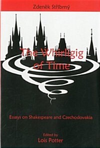 The Whirligig of Time: Essays on Shakespeare and Czechoslovakia (Hardcover)