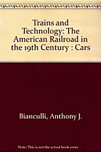 Trains and Technology: The American Railroad in the 19th Century: Cars (Hardcover)