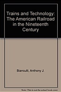 Trains and Technology: The American Railroad in the Nineteenth Century (Hardcover)