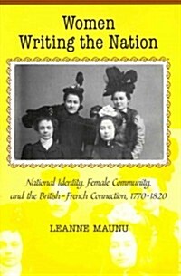 Women Writing the Nation: National Identity, Female Community, and the British-French Connection, 1770-1820 (Hardcover)